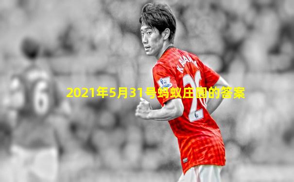 2021年5月31号蚂蚁庄园的答案