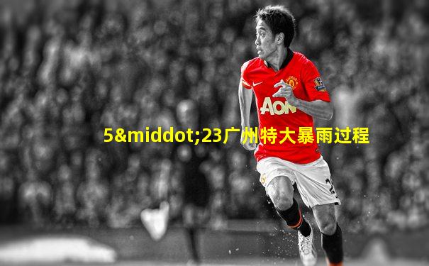 5·23广州特大暴雨过程