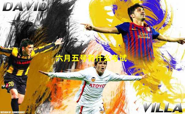 六月五号有什么考试