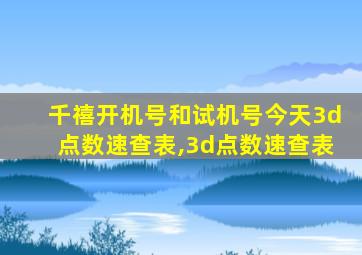 千禧开机号和试机号今天3d点数速查表,3d点数速查表