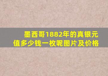 墨西哥1882年的真银元值多少钱一枚呢图片及价格