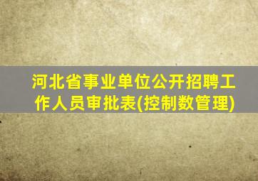 河北省事业单位公开招聘工作人员审批表(控制数管理)