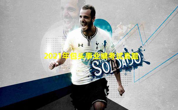 2021年包头事业编考试真题