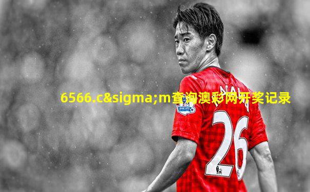 6566.cσm查询澳彩网开奖记录