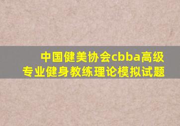 中国健美协会cbba高级专业健身教练理论模拟试题