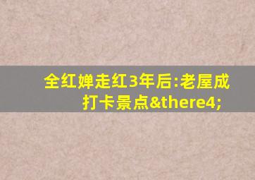 全红婵走红3年后:老屋成打卡景点∴