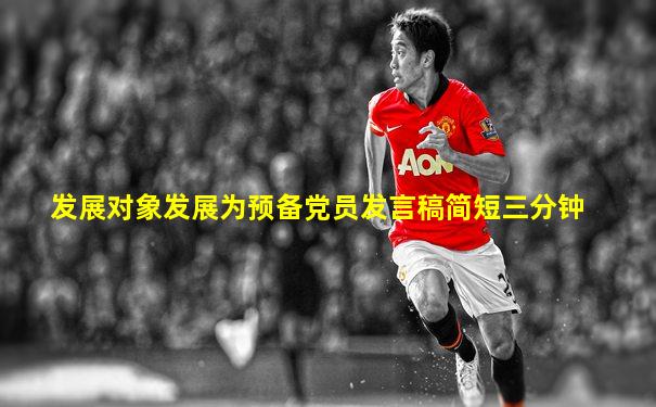发展对象发展为预备党员发言稿简短三分钟