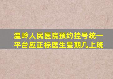 温岭人民医院预约挂号统一平台应正标医生星期几上班