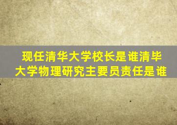 现任清华大学校长是谁清毕大学物理研究主要员责任是谁