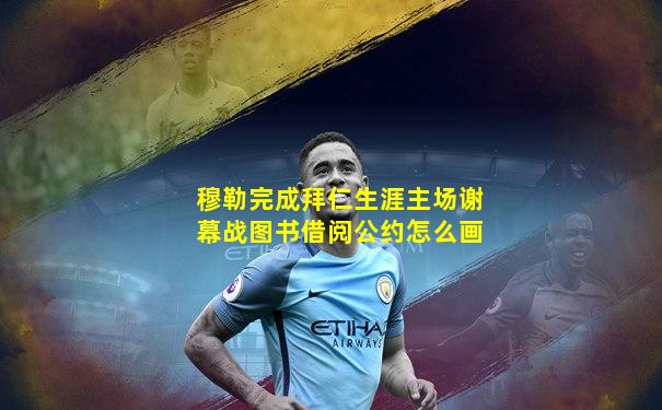 穆勒完成拜仁生涯主场谢幕战图书借阅公约怎么画