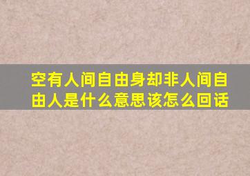 空有人间自由身却非人间自由人是什么意思该怎么回话