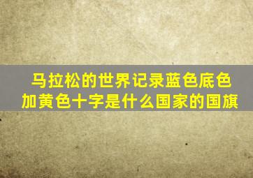 马拉松的世界记录蓝色底色加黄色十字是什么国家的国旗