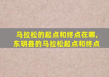 马拉松的起点和终点在哪,东明县的马拉松起点和终点